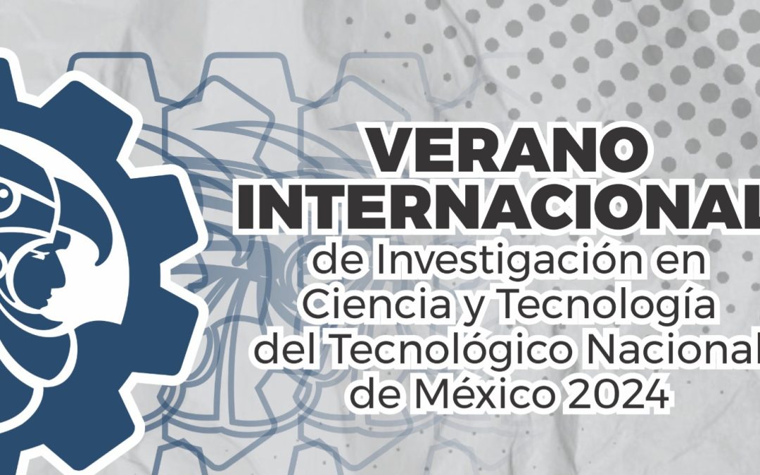 Ya está abierta la Convocatoria del Verano Internacional de Investigación en Ciencia y Tecnología del TecNM
