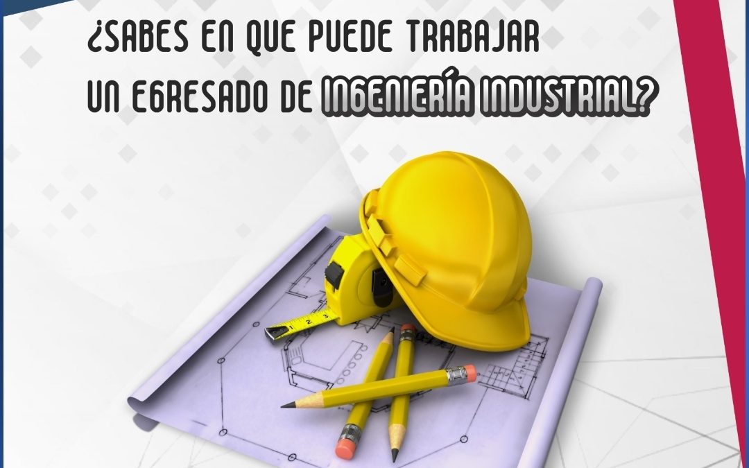 ¿En qué puedes trabajar si estudias Ingeniería Industrial?